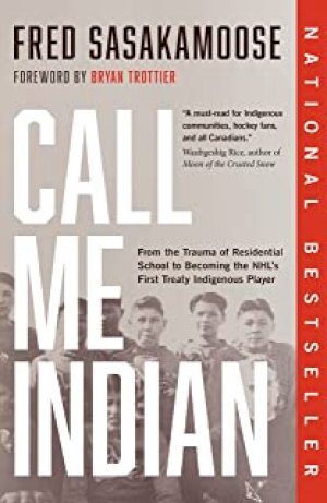 Call Me Indian: From the Trauma of Resid by Sasakamoose, Fred