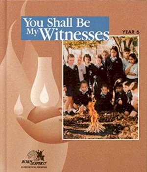 You Shall Be My Witnesses: Year 6 by Catholic Church. Canadian Conference of Catholic Bishops. National Office of Religious Education, Catholic Church. Canadian Conference of Catholic Bishops. Publications Service