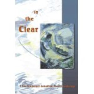 In the Clear: A Contemporary Cdn Poetry by Forrie, A