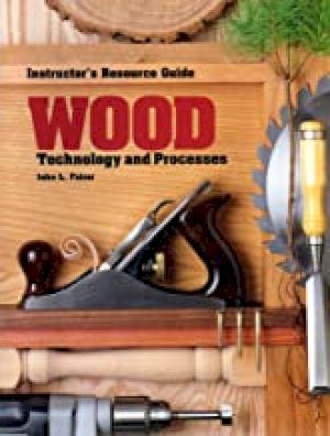 Wood Technology and Processes 4/E Irg by Instructor's Res Guide