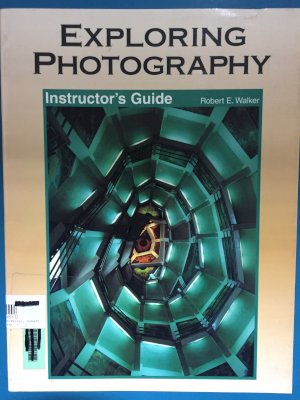 Exploring Photography Instructor's Guide by Walker, Robert E