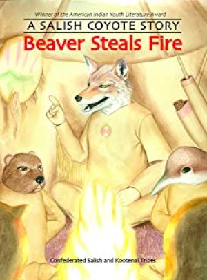 Beaver Steals Fire: A Salish Coyote Stor by Confederated, Salish and