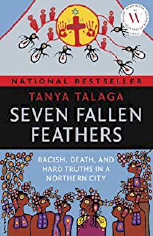 Seven Fallen Feathers: Racism, Death, An by Talaga, Tanya