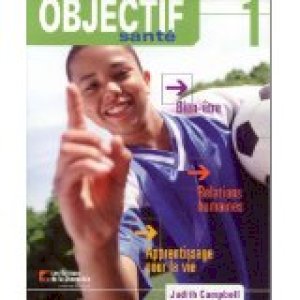 Objectif Sante 1: Manuel De L'eleve by Judith Campbell, Wendy Lee Mathieu, Dana Antayá-Moore, Christine Bouchard, John Gultig