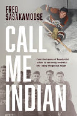 Call Me Indian: From the Trauma of Resid by Sasakamoose, Fred